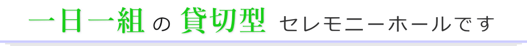 一日一組の貸切型セレモニーホールです