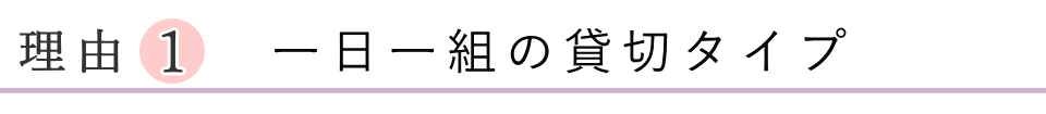 選ばれる理由1　一日一組の貸切タイプ
