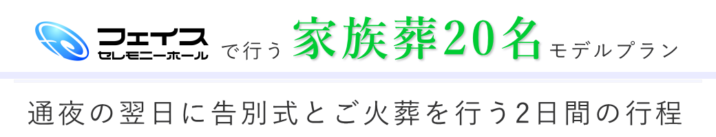 フェイスセレモニーホールで通夜の翌日に告別式とご火葬を行う2日間のご提案・家族葬20名様