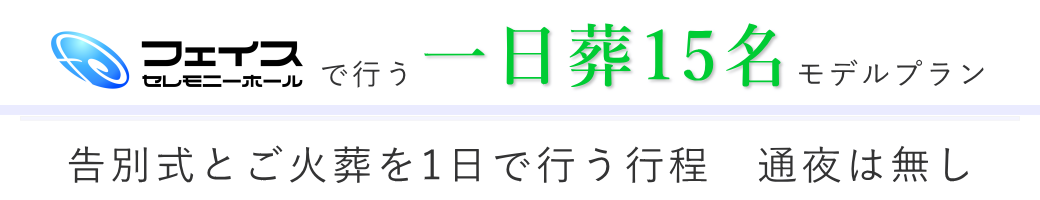 フェイスセレモニーホールで告別式とご火葬を行う一日葬のご提案・15名様の場合